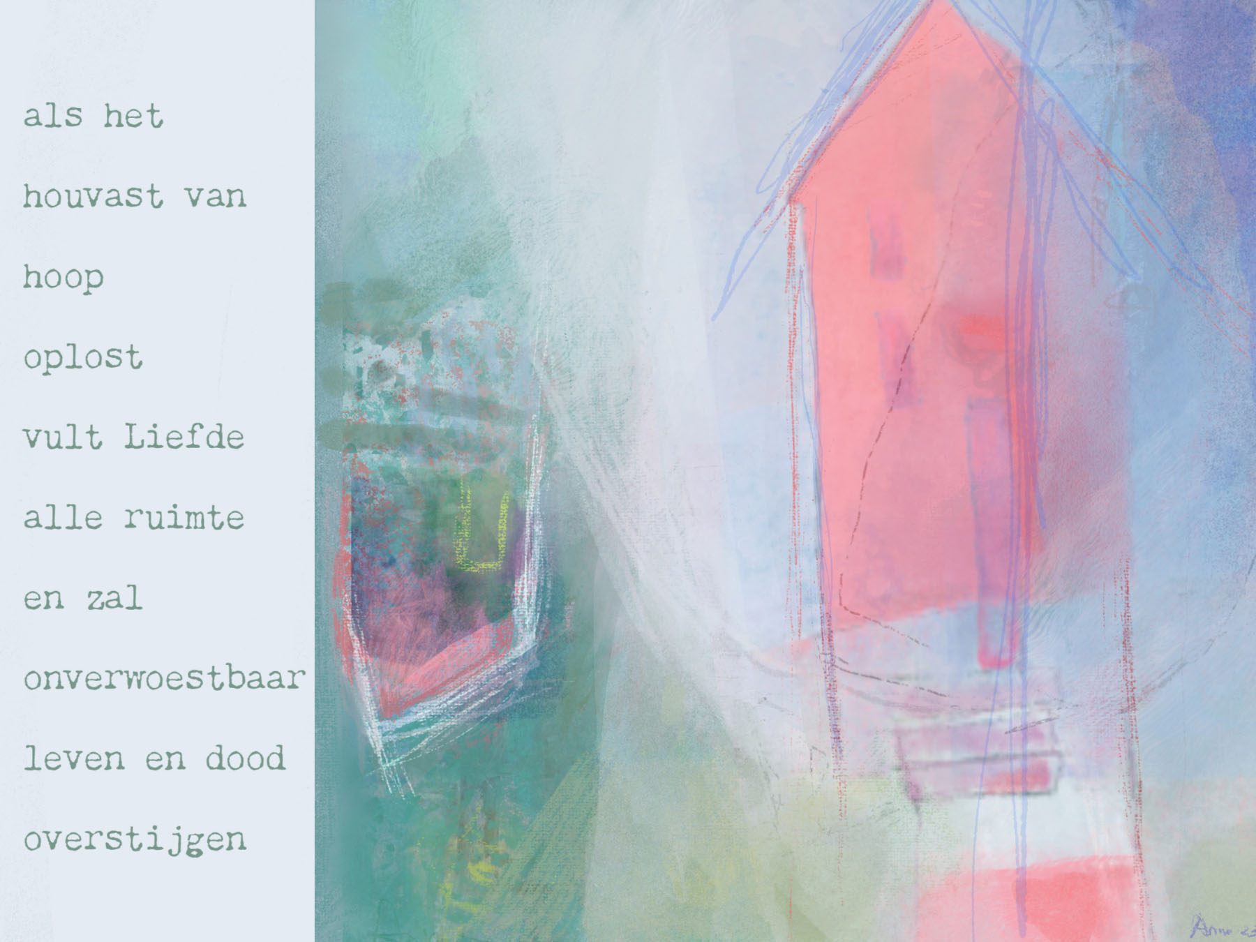als het houvast van hoop oplost vult Liefde alle ruimte en zal onverwoestbaar leven en dood overstijgen